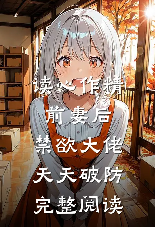 读心作精前妻后,禁欲大佬天天破防完整阅读