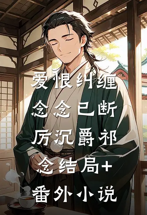 爱恨纠缠，念念已断厉沉爵祁念结局+番外小说
