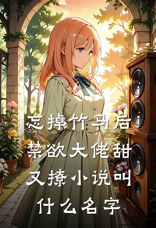 忘掉竹马后，禁欲大佬甜又撩小说叫什么名字