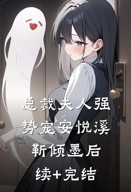 总裁夫人强势宠安悦溪靳倾墨后续+完结