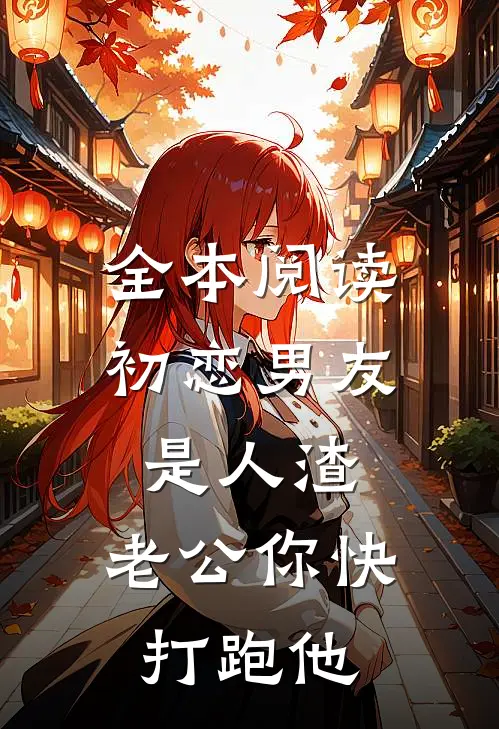 全本阅读初恋男友是人渣，老公你快打跑他