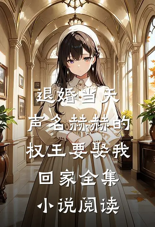 退婚当天，声名赫赫的权王要娶我回家全集小说阅读