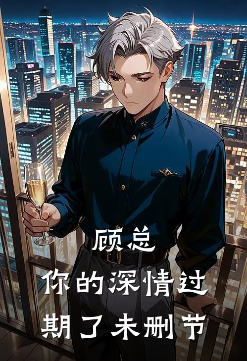 顾总,你的深情过期了未删节在线阅读