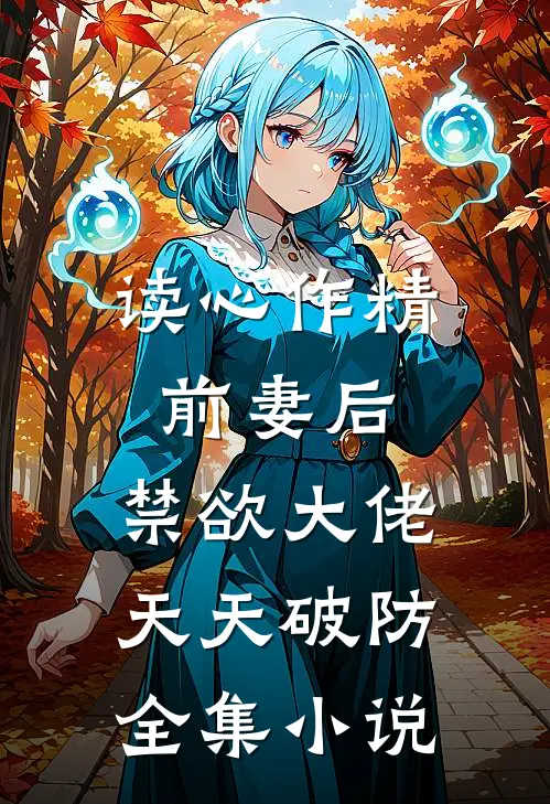 读心作精前妻后，禁欲大佬天天破防全集小说