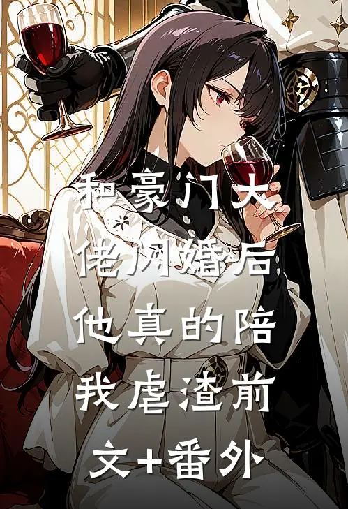 和豪门大佬闪婚后，他真的陪我虐渣前文+番外