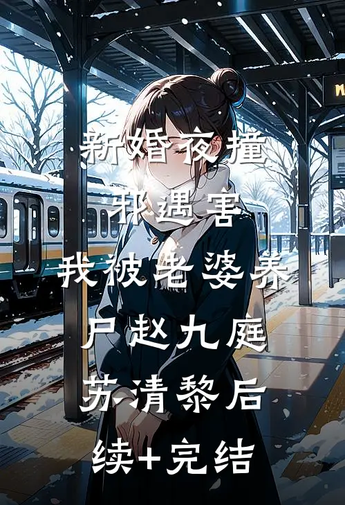 新婚夜撞邪遇害，我被老婆养尸赵九庭苏清黎后续+完结