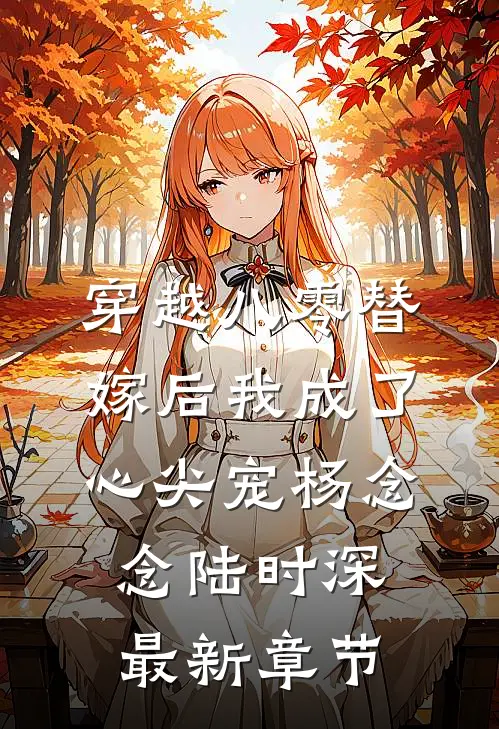 穿越八零替嫁后我成了心尖宠杨念念陆时深最新章节