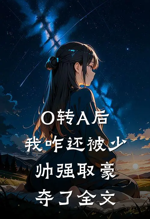 O转A后，我咋还被少帅强取豪夺了全文