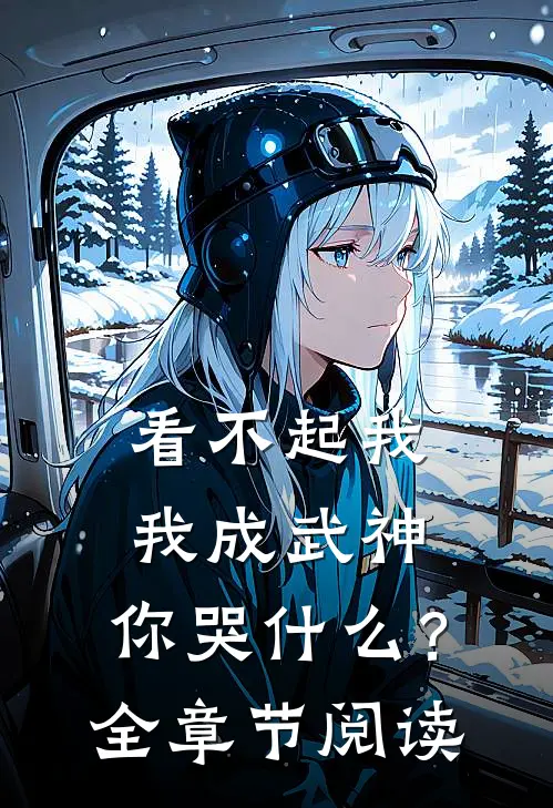 看不起我,我成武神,你哭?全章节阅读免费