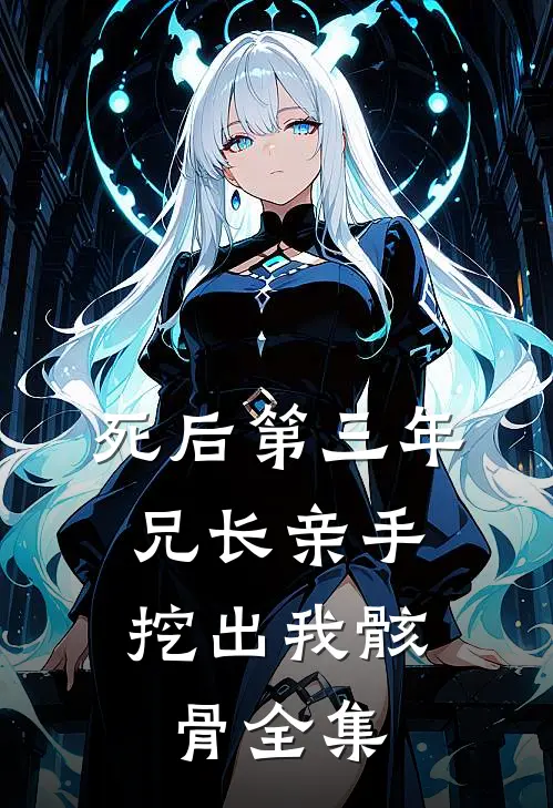 死后第三年，兄长亲手挖出我骸骨 全集