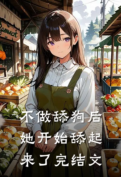 不做舔狗后，她开始舔起来了完结文