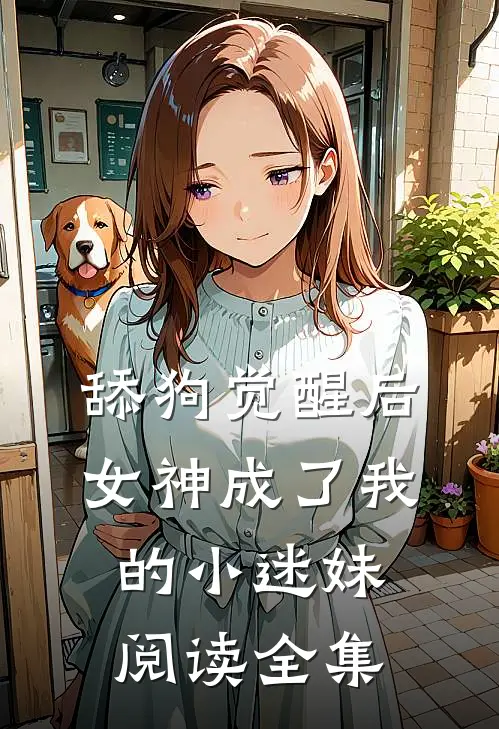 舔狗觉醒后,女神成了我的小迷妹阅读全集