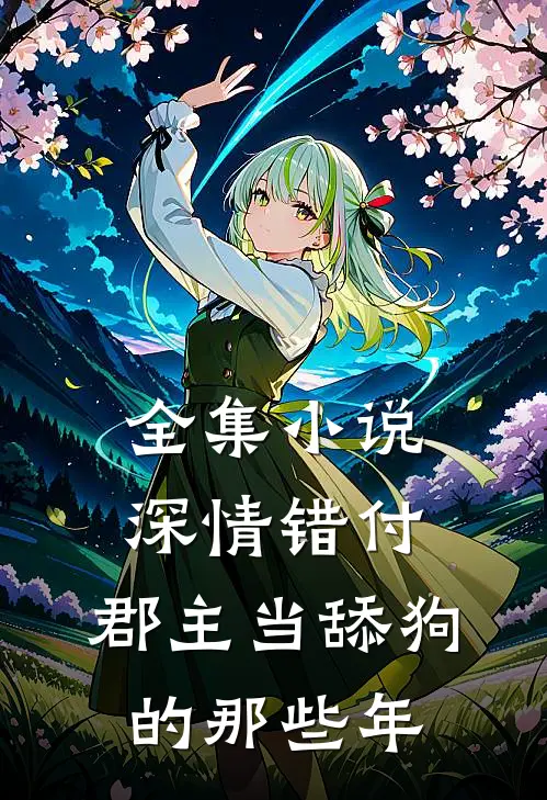 全集小说深情错付:郡主当舔狗的那些年