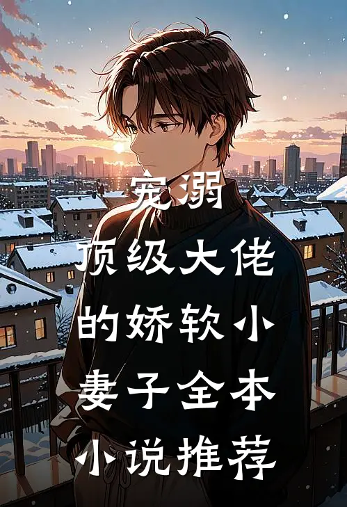 宠溺顶级大佬的娇软小妻子全本推荐免费阅读