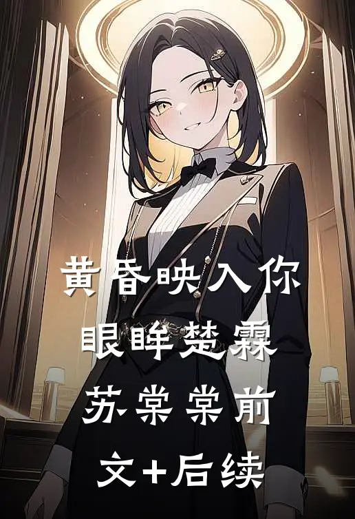 黄昏映入你眼眸楚霖苏棠棠前文+后续