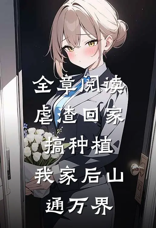 全章阅读虐渣回家搞种植，我家后山通万界