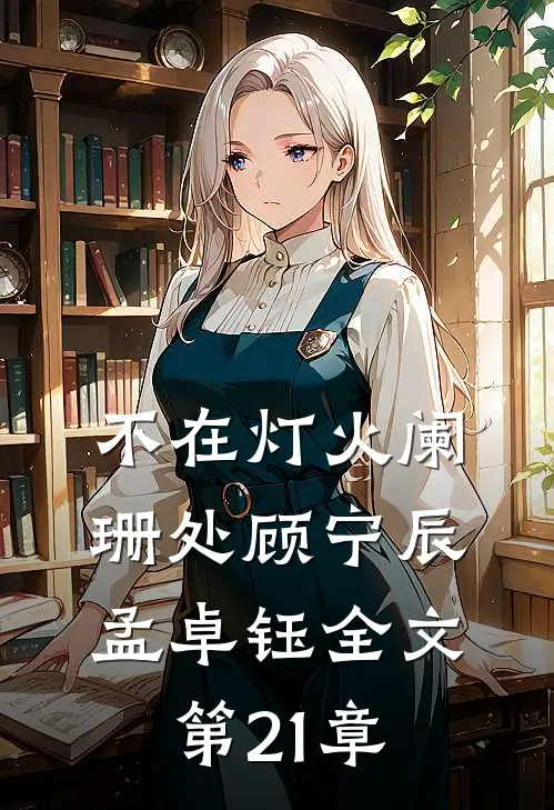 不在灯火阑珊处顾宁辰孟卓钰全文第21章