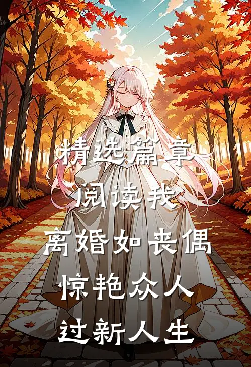 精选篇章阅读我，离婚如丧偶，惊艳众人过新人生