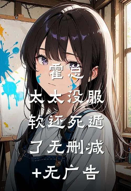 霍总，太太没服软还死遁了无删减+无广告