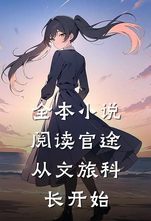 全本小说阅读官途：从文旅科长开始