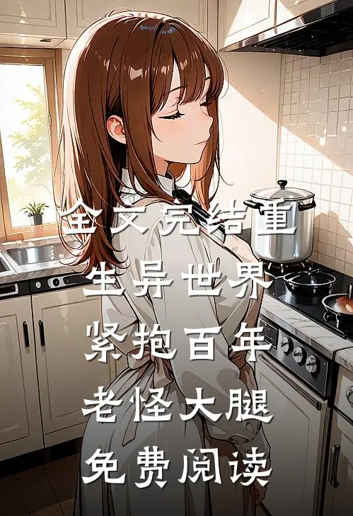 全文完结重生异世界:紧抱百年老怪大腿免费阅读