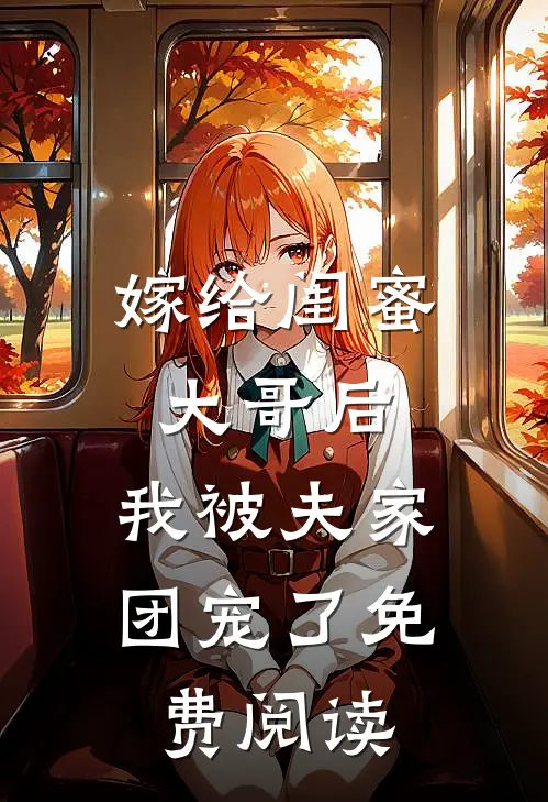 嫁给闺蜜大哥后,我被夫家团宠了免费阅读漫画