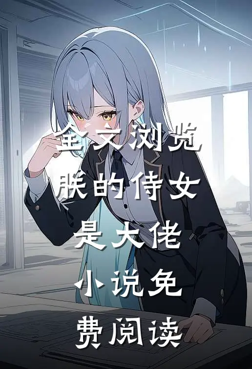 全文浏览朕的侍女是大佬 小说免费阅读