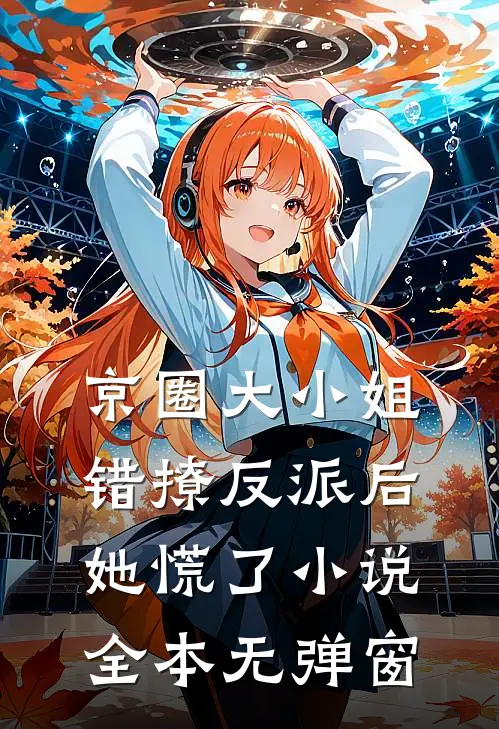 京圈大小姐错撩反派后，她慌了小说全本无弹窗