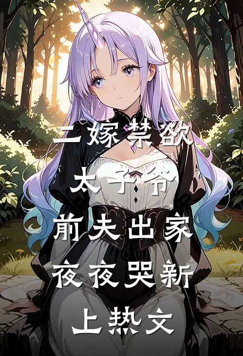 二嫁禁欲太子爷,前夫出家夜夜哭新上热文