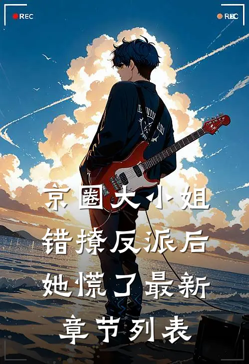 京圈大小姐错撩反派后，她慌了最新章节列表