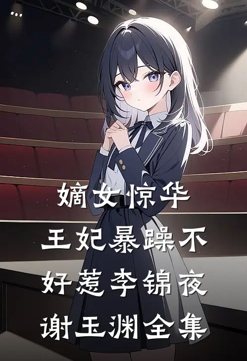 嫡女惊华：王妃暴躁不好惹李锦夜谢玉渊全集