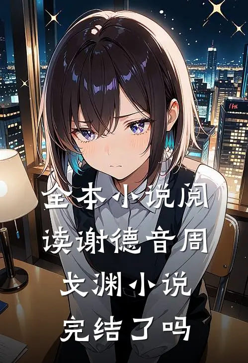 全本阅读谢德音周戈渊完结了吗知乎