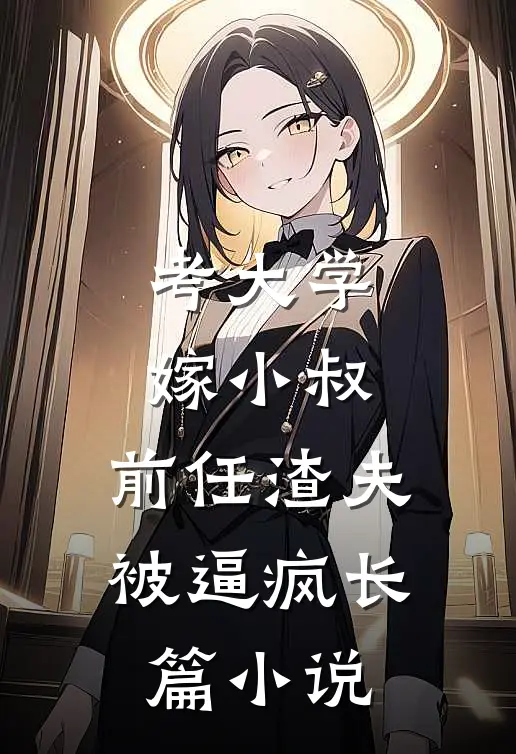 考大学，嫁小叔，前任渣夫被逼疯长篇小说