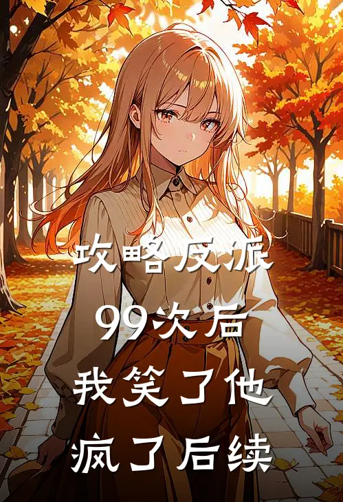 攻略反派99次后,我笑了他疯了后续