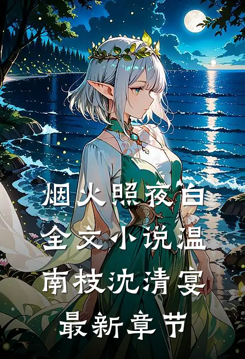烟火照夜白全文小说温南枝沈清宴最新章节