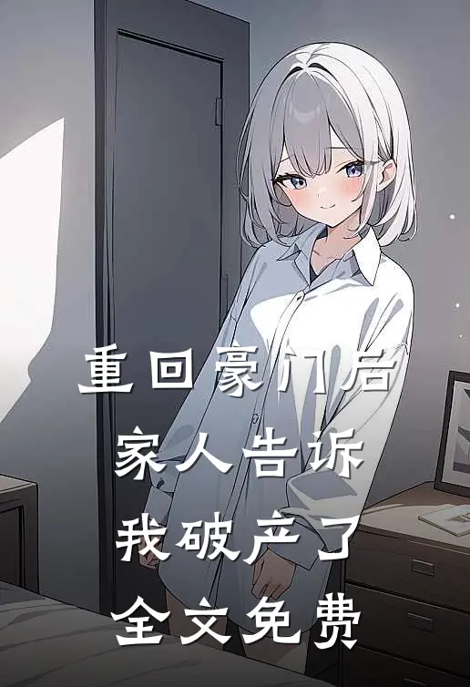 重回豪门后,家人告诉我破产了全文免费观看