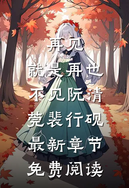 再见，就是再也不见阮清莞裴行砚最新章节免费阅读