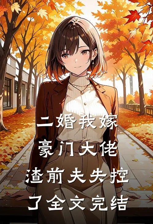 二婚我嫁豪门大佬,渣前夫失控了全文完结免费阅读