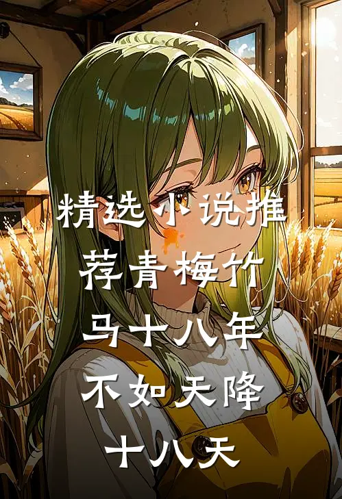 精选小说推荐青梅竹马十八年，不如天降十八天