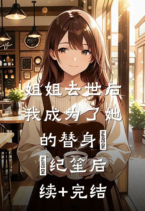 姐姐去世后，我成为了她的替身珺珺纪笙后续+完结