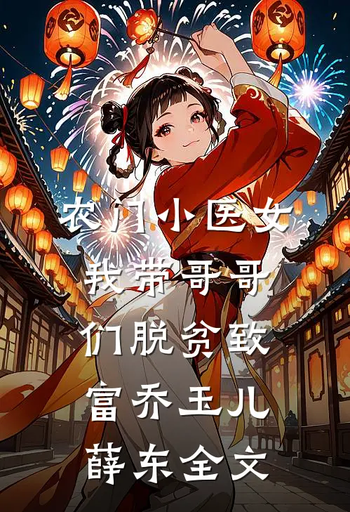 农门小医女：我带哥哥们脱贫致富乔玉儿薛东全文