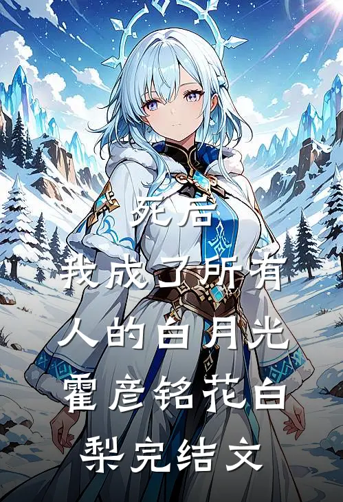 死后，我成了所有人的白月光霍彦铭花白梨完结文