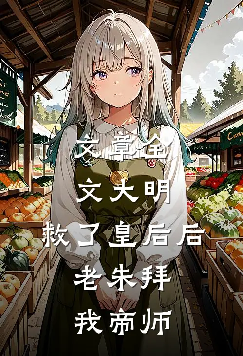 文章全文大明：救了皇后后，老朱拜我帝师