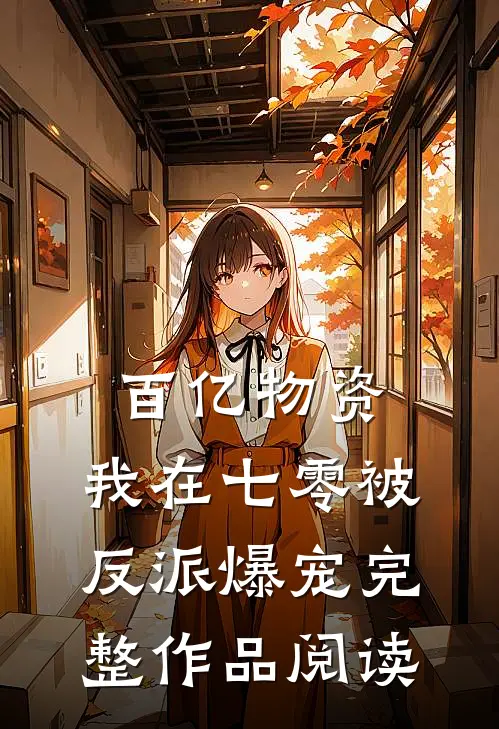 百亿物资，我在七零被反派爆宠完整作品阅读