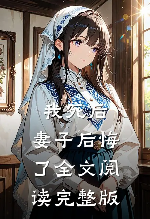 我死后，妻子后悔了全文阅读完整版