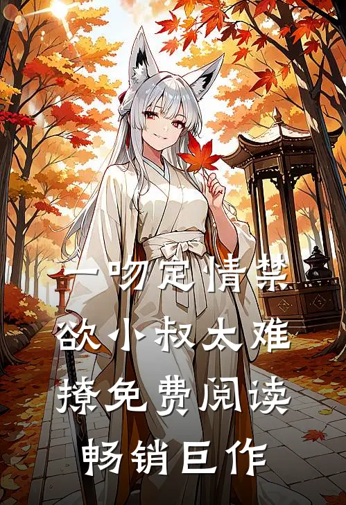 一吻定情禁欲小叔太难撩免费阅读畅销巨作