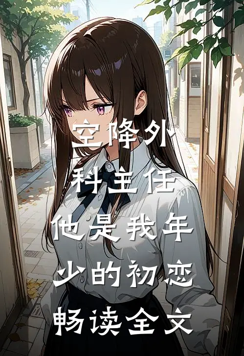 空降外科主任，他是我年少的初恋畅读全文