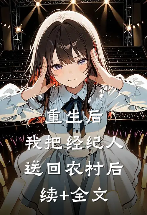重生后，我把经纪人送回农村后续+全文