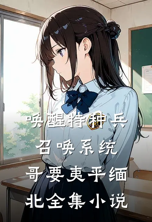 唤醒特种兵召唤系统，哥要夷平缅北全集小说
