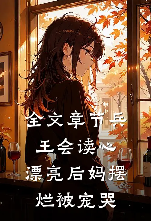全文章节兵王会读心，漂亮后妈摆烂被宠哭